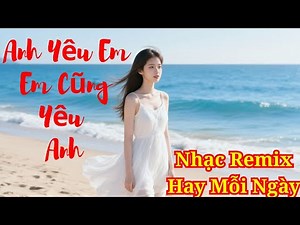 🔥Anh Yêu Em Em Cũng Yêu Anh Remix | Nhạc Remix Hay Nhất Năm 2025