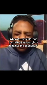 Mid-2025 Bro Talking 'La Ta Ta Ta Hes'