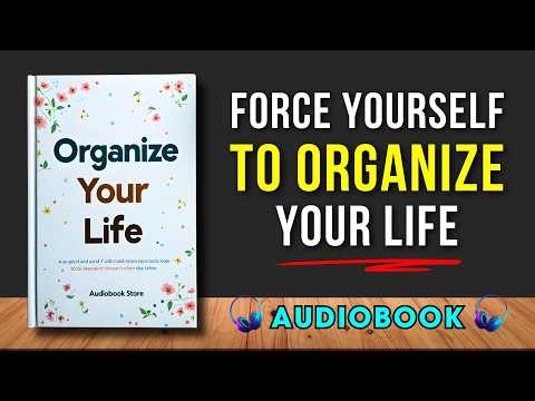 How To Force Yourself To Organize Your Life | Audiobook