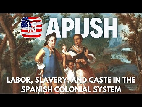 #5 - APUSH 1.5 Labor, Slavery, and Caste in the Spanish Colonial System [UPDATED]