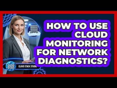 How To Use Cloud Monitoring For Network Diagnostics?