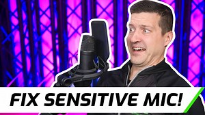 4 Ways To Fix A SENSITIVE Mic!