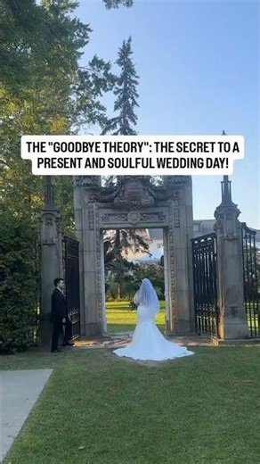 THE "GOODBYE THEORY": THE SECRET TO A PRESENT AND SOULFUL WEDDING DAY!