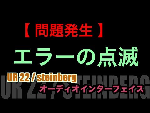 【 問題発生 】エラーの点滅 UR 22 / steinberg