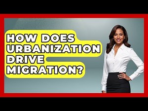 How Does Urbanization Drive Migration? - International Policy Zone