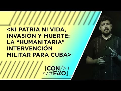 CON FILO | NI PATRIA NI VIDA, INVASIÓN Y MUERTE: La "humanitaria" INTERVENCIÓN MILITAR para Cuba