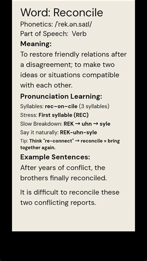 Reconcile (/ˈrek.ən.saɪl/) (Verb): To restore friendly relations between people after a disagree...