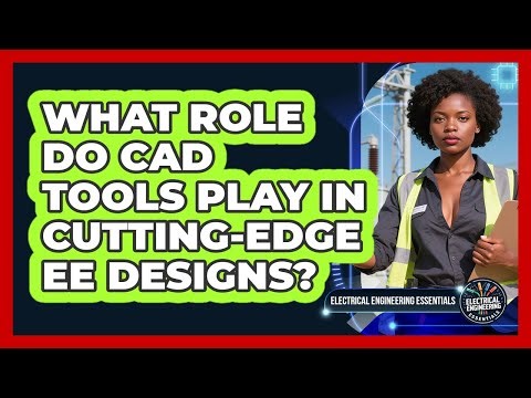 What Role Do CAD Tools Play In Cutting-edge EE Designs? - Electrical Engineering Essentials