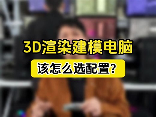 3D渲染建模电脑该怎么选配置？