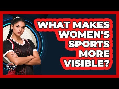 What Makes Women's Sports More Visible?