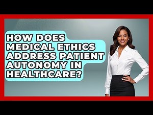 How Does Medical Ethics Address Patient Autonomy in Healthcare? | Everyday Bioethics Expert News