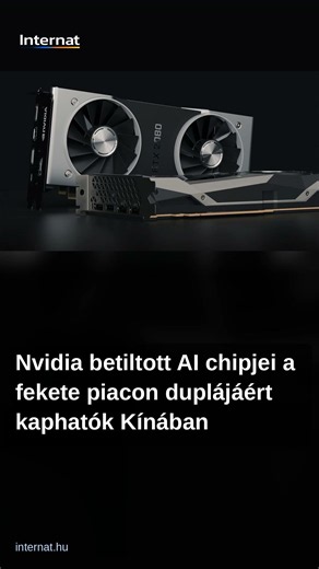 Nvidia betiltott AI chipjei a fekete piacon duplájáért kaphatók Kínában