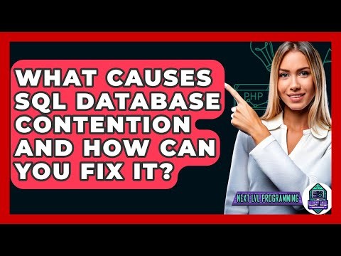 What Causes SQL Database Contention And How Can You Fix It? - Next LVL Programming