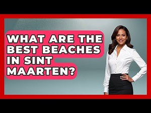 What Are The Best Beaches In Sint Maarten? - The Caribbean Expert