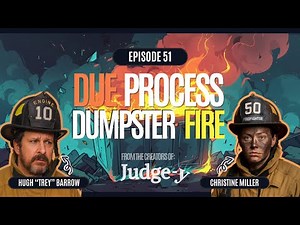 EP 51 Due Process Dumpster Fire