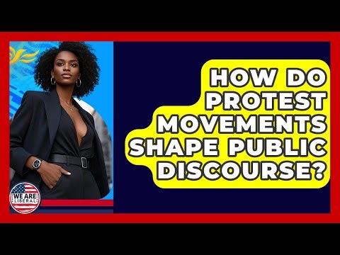 How Do Protest Movements Shape Public Discourse? - We Are Liberal