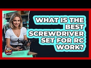 What Is The Best Screwdriver Set For RC Work?