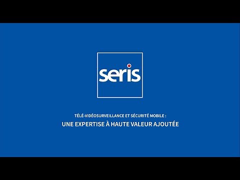 SERIS Télé-vidéosurveillance et Sécurité Mobile : une expertise à haute valeur ajoutée