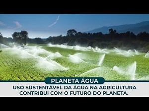 Uso SUSTENTÁVEL da ÁGUA na AGRICULTURA contribui com o futuro do planeta .