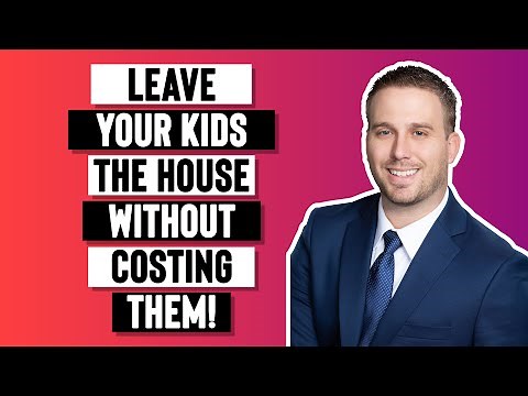 Leave Your House To Your Kids Without Costing Them THOUSANDS Of Dollars. Here’s How!