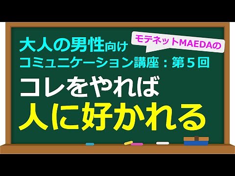 人に好かれたい人が真っ先に意識すべきたった１つの事とは？【大人の男性向けコミュニケーション講座：第５回】