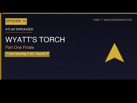Atlas Shrugged Ep 10: The Fire That Ends Part One | Wyatt's Torch