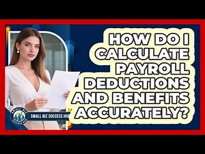 How Do I Calculate Payroll Deductions And Benefits Accurately? - Small Biz Success Hub