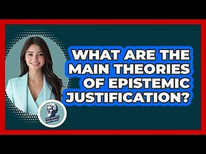 What Are the Main Theories of Epistemic Justification?