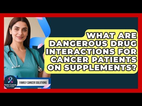 What Are Dangerous Drug Interactions For Cancer Patients On Supplements? - Family Cancer Solutions