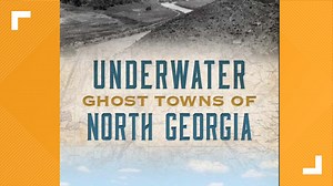 Underwater Ghost Towns of North Georgia: The story behind the story