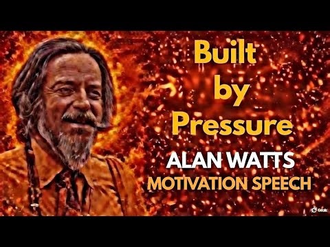 Alan Watts – Built by Pressure is a powerful motivational speech