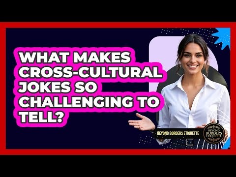 What Makes Cross-cultural Jokes So Challenging To Tell? - Beyond Borders Etiquette