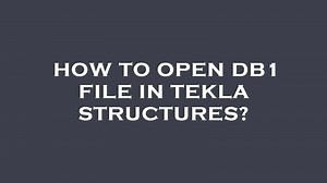 How to open db1 file in tekla structures?