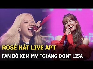 Rosé sings live at APT, fans stop watching the MV, "hitting" Lisa