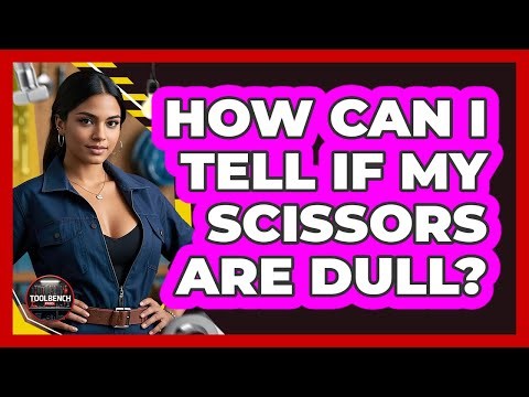 How Can I Tell If My Scissors Are Dull?