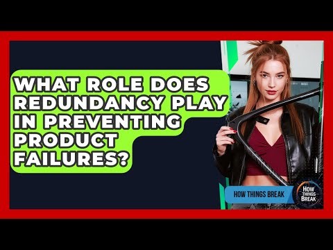 What Role Does Redundancy Play In Preventing Product Failures? - How Things Break