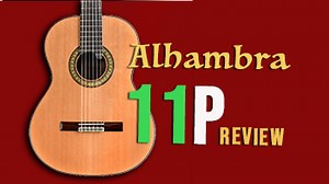 Advanced player? Alhambra 11P classical guitar could be it | Nylon Plucks