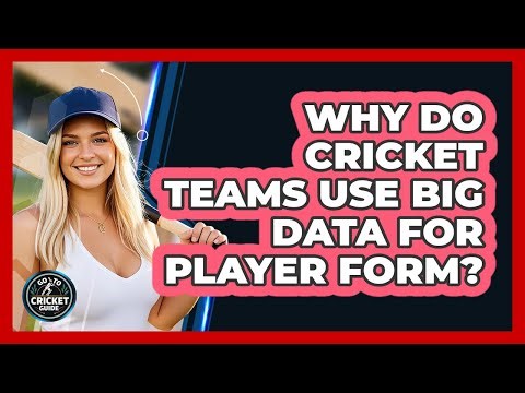 Why Do Cricket Teams Use Big Data For Player Form? - Go-To Cricket Guide