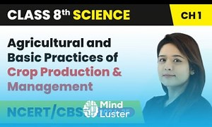 Mind Luster - Learn Agricultural Practices and Basic Practices of Crop Production Class 8 Science Ch 1 CBSE 2024 25