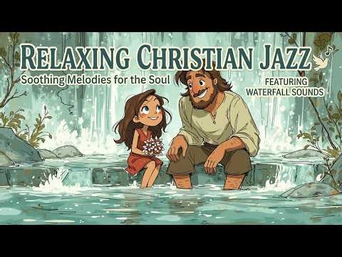 Relaxing Christian Jazz - Smooth Worship Jazz Music & Peaceful Instrumental Piano for Prayer