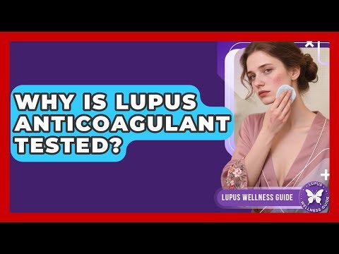 Why Is Lupus Anticoagulant Tested? - Lupus Wellness Guide