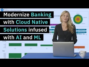 Modernize Banking with Cloud Native Solutions infused with AI and ML