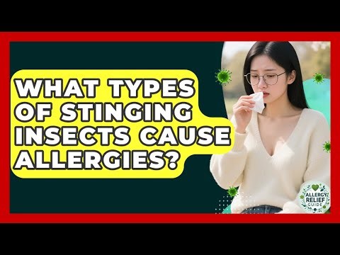 What Types Of Stinging Insects Cause Allergies? - Allergy Relief Guide