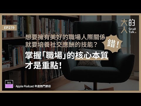 EP279 想要擁有美好的職場 #人際關係，就要培養社交應酬的技能？錯！掌握「#職場」的核心本質才是重點！｜大人的Small Talk