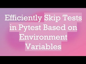 Efficiently Skip Tests in Pytest Based on Environment Variables