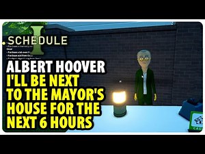 I'll be next to the mayor's house for the next 6 hours - Albert Hoover | Schedule 1