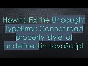 How to Fix the Uncaught TypeError: Cannot read property 'style' of undefined in JavaScript