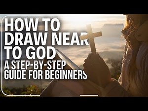 How to Draw Near to God: A Step-by-Step Guide for Beginners