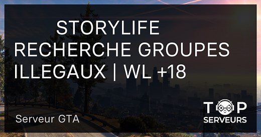 ☀️ STORYLIFE ☀️ │ RECHERCHE GROUPES ILLEGAUX | WL  18  - Serveur GTA