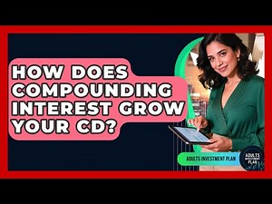 How Does Compounding Interest Grow Your CD? - Adults Investment Plan